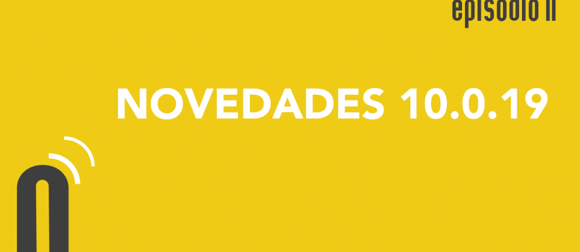 Episodio 11: novedades 10.0.19